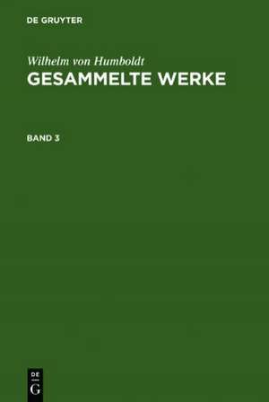 Wilhelm von Humboldt: Gesammelte Werke. Band 3 de Wilhelm von Humboldt