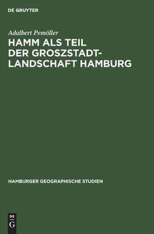 Hamm als Teil der Groszstadtlandschaft Hamburg: ein Beitrag zur Siedlungsgeographie Gross-Hamburgs de Adalbert Pemöller