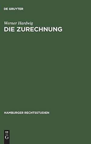 Die Zurechnung: Ein Zentralproblem des Strafrechts de Werner Hardwig