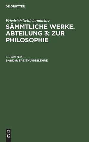 Friedrich Schleiermacher's literarischer Nachlaß. Zur Philosophie. 7. Erziehungslehre: aus: [Sämmtliche Werke] Friedrich Schleiermacher's sämmtliche Werke, 3, 9 de Friedrich Schleiermacher