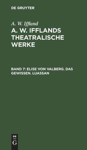 Elise von Valberg. Das Gewissen. Luassan: aus: [Dramatische Werke] A. W. Iffland's dramatische Werke, Bd. 7 de August Wilhelm Iffland