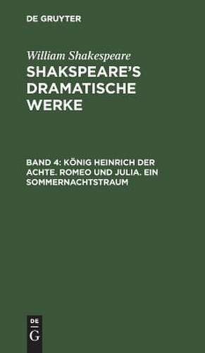 König Heinrich der Achte. Romeo und Julia. Ein Sommernachtstraum: aus: [Dramatische Werke] Shakspeare's dramatische Werke, Bd. 4 de William Shakespeare