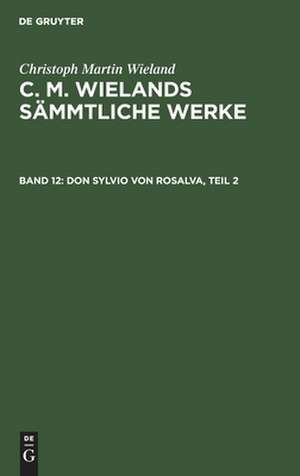 Don Sylvio Von Rosalva: Th. 2, aus: [Sämmtliche Werke ] C. M. Wielands Sämmtliche Werke, Bd. 12 de Christoph Martin Wieland