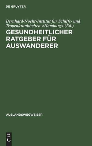 Gesundheitlicher Ratgeber für Auswanderer de Bernhard-Nocht-Institut für Schiffs- und Tropenkrankheiten <Hamburg>