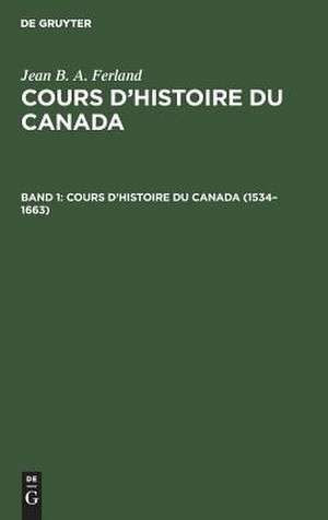 1534 - 1663: aus: Cours d'histoire du Canada, 1 de Jean B. A. Ferland