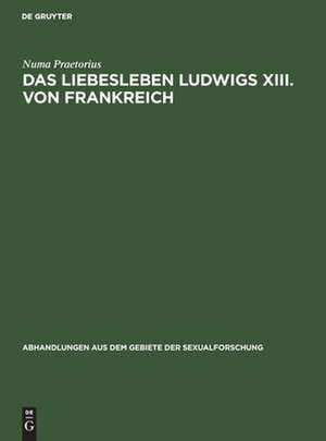 Das Liebesleben Ludwigs XIII. von Frankreich de Numa Praetorius