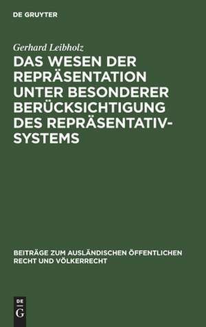 Das Wesen der Repräsentation unter besonderer Berücksichtigung des Repräsentativsystems: ein Beitrag zur allgemeinen Staats- und Verfassungslehre de Gerhard Leibholz