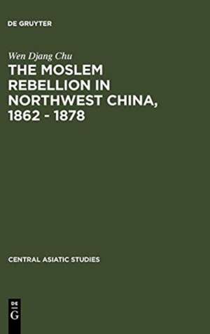 The Moslem rebellion in northwest China, 1862 - 1878: a study of government minority policy de Wen Djang Chu