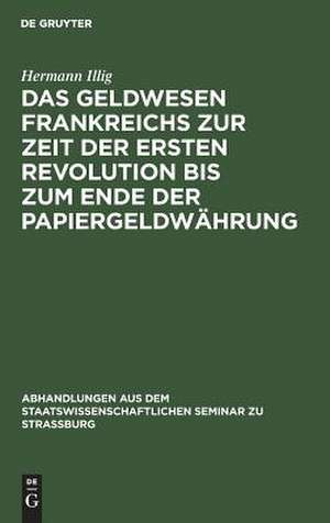 Das Geldwesen Frankreichs zur Zeit der ersten Revolution bis zum Ende der Papiergeldwährung de Hermann Illig