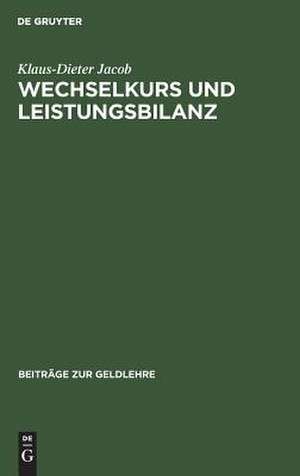 Wechselkurs und Leistungsbilanz: Eine modellanalyt. Unters. über d. Synthese von 'Elasticities-Approach' u. 'Income-Absorption Approach' de Klaus Dieter Jacob