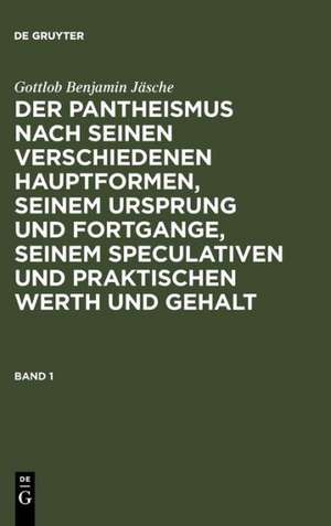 Gottlob Benjamin Jäsche: Der Pantheismus nach seinen verschiedenen Hauptformen, seinem Ursprung und Fortgange, seinem speculativen und praktischen Werth und Gehalt. Band 1 de Gottlob Benjamin Jäsche