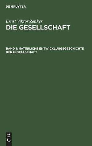 Natürliche Entwicklungsgeschichte der Gesellschaft: aus: Die Gesellschaft, Bd. 1 de Ernst Victor Zenker