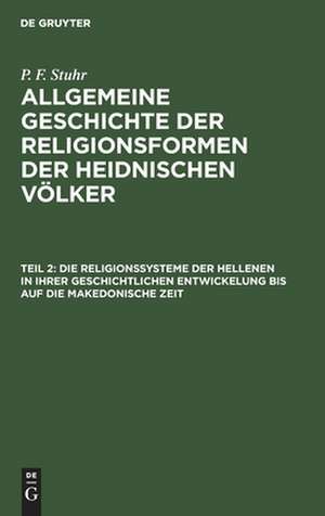 Die Religionssysteme der Hellenen in ihrer geschichtlichen Entwickelung bis auf die makedonische Zeit: aus: Allgemeine Geschichte der Religionsformen der heidnischen Völker, Theil 2 de Peter Feddersen Stuhr