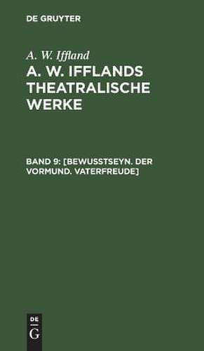 [Bewußtseyn. Der Vormund. Vaterfreude]: aus: [Theatralische Werke] A. W. Ifflands theatralische Werke : in einer Auswahl, Bd. 9 de August Wilhelm Iffland