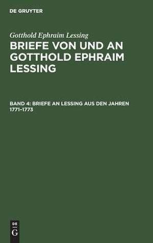 Briefe an Lessing aus den Jahren 1771-1773: aus: Briefe von und an Gotthold Ephraim Lessing : in 5 Bdn., Bd. 4 de Gotthold Ephraim Lessing