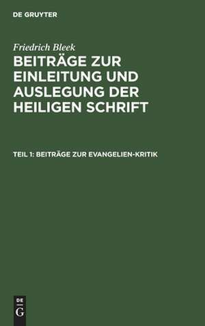 Beiträge zur Evangelien-Kritik: aus: Beiträge zur Einleitung und Auslegung der heiligen Schrift, Bändchen 1 de Friedrich Bleek