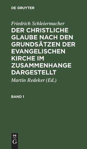 Der christliche Glaube nach den Grundsätzen der evangelischen Kirche : im Zusammenhange dargestellt: Bd. 1 de Friedrich Schleiermacher