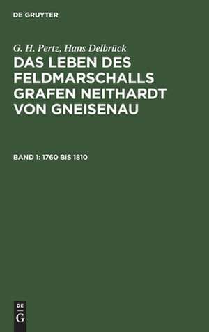 1760 bis 1810: mit einem Kupfer und einer Karte, aus: Das Leben des Feldmarschalls Grafen Neithardt von Gneisenau, Bd. 1 de Georg Heinrich Pertz