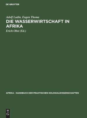 Die Wasserwirtschaft in Afrika: aus: Afrika : Handbuch der praktischen Kolonialwissenschaften, Bd. 14 de Adolf Ludin