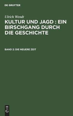 Die neuere Zeit: aus: Kultur und Jagd : ein Birschgang durch die Geschichte, Bd. 2 de Ulrich Wendt