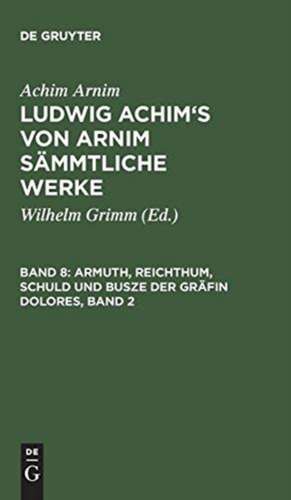 Armuth, Reichthum, Schuld und Busze der Gräfin Dolores, Band 2: Eine wahre Geschichte zur lehrreichen Unterhaltung armer Fräulein de Achim Arnim