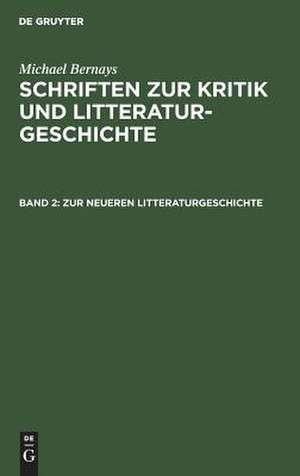 Zur neueren Litteraturgeschichte: aus: Schriften zur Kritik und Litteraturgeschichte, Bd. 2 de Michael Bernays