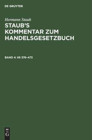 §§ 376 - 473: aus: Staub's Kommentar zum Handelsgesetzbuch, Bd. 4 de Hermann Staub