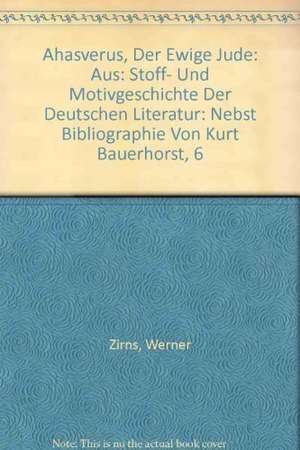 Ahasverus, der ewige Jude: aus: Stoff- und Motivgeschichte der deutschen Literatur : nebst Bibliographie von Kurt Bauerhorst, 6 de Werner Zirns