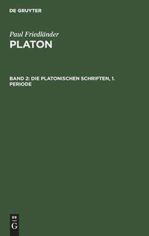 Die Platonischen Schriften. 1. Periode: aus: Platon, 2 de Paul Friedländer