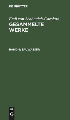 Tauwasser: aus: Gesammelte Werke, Bd. 4 de Emil Schönaich-Carolath