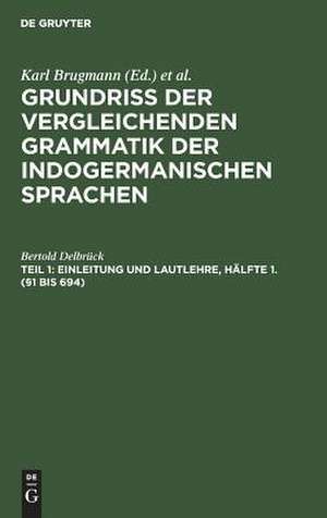 Grundriss der vergleichenden Grammatik der indogermanischen Sprachen : Kurzgefasste Darst. d. Geschichte d. Altind., Altiran. (Avest. u. Altpers.), Altarmen., Altgriech., Albanes., Latein., Oskisch-Umbrischen, Altir., Got., Althochdt., Litauischen u....: Bd. 1. Vergleichende Laut-, Stammbildungs- und Flexionslehre der indogermanischen Sprachen de Karl Brugmann