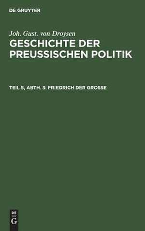 Geschichte der preußischen Politik: 5, 3 de Johann Gustav Droysen