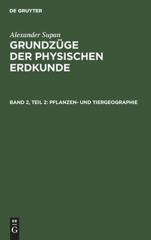 Pflanzen- und Tiergeographie: aus: Grundzüge der physischen Erdkunde, Bd. 2, Teil 2 de Alexander Supan