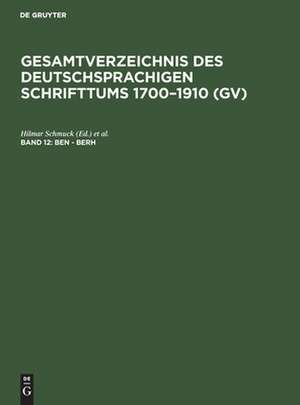 Ben - Berh: aus: Gesamtverzeichnis des deutschsprachigen Schrifttums : (GV) ; 1700 - 1910, 12 de Peter Geils