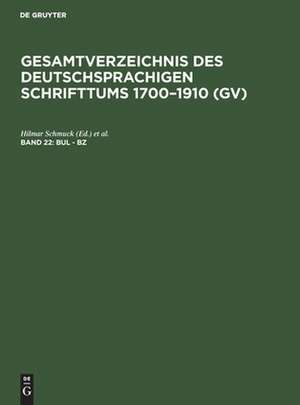 Bul - Bz: aus: Gesamtverzeichnis des deutschsprachigen Schrifttums : (GV) ; 1700 - 1910, 22 de Peter Geils