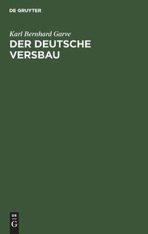 Der deutsche Versbau: Oder Wortmessung, Wortbewegung und Wortklang im Verse de Karl Bernhard Garve