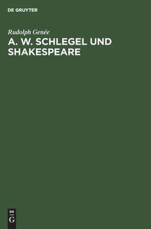 A. W. Schlegel und Shakespeare: ein Beitrag zur Würdigung der Schlegelschen Übersetzungen ; mit drei faksimilierten Seiten seiner Handschrift des Hamlet de Rudolph Genée