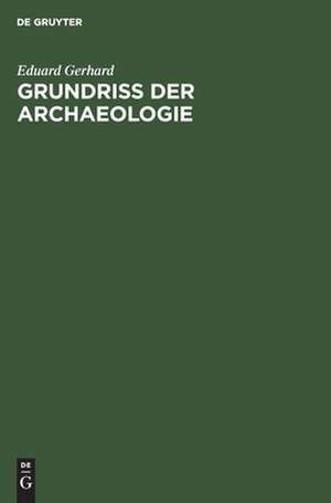 Grundriss der Archaeologie: für Vorlesungen nach Müllers Handbuch de Eduard Gerhard