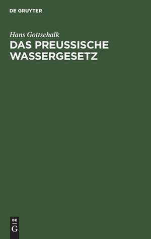 Das preussische Wassergesetz vom 7. April 1913 auf Grund der Verhandlungen des Landtages de Hans Gottschalk