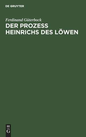 Der Prozeß Heinrichs des Löwen: kritische Untersuchungen de Ferdinand Güterbock