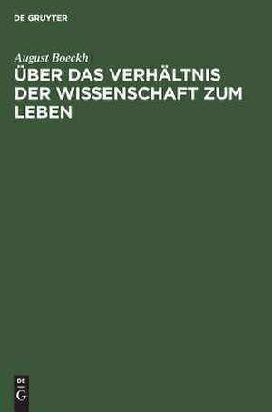 Über das Verhältnis der Wissenschaft zum Leben de August Boeckh