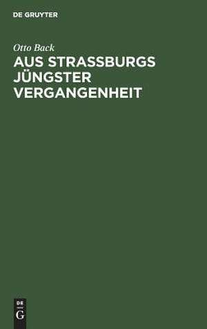 Aus Straßburgs jüngster Vergangenheit: die städtische Verwaltung in der Zeit vom 12. April 1873 bis zum 25. April 1880 de Otto Back