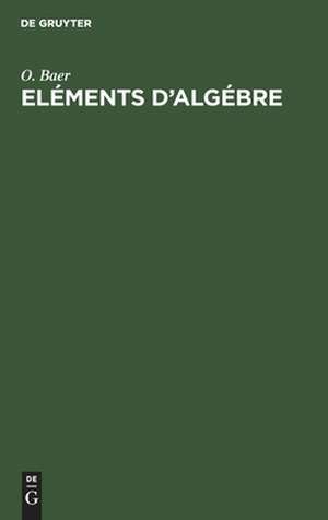 Eléments d'algébre: à l'usage des classes moyennes du collège royal français de Otto Baer