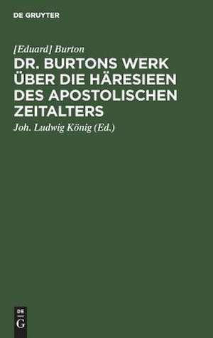 Dr. Burtons Werk über die Häresieen des apostolischen Zeitalters: im Auszuge de Burton