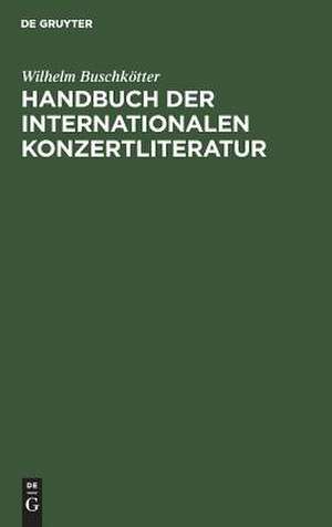 Handbuch der internationalen Konzertliteratur de Wilhelm Buschkötter