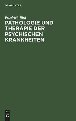 Pathologie und Therapie der psychischen Krankheiten de Friedrich Bird