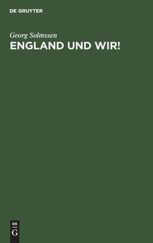 England und wir!: Vortrag, geh. im Verein der Industriellen des Regierungsbezirks Köln a. Rh. am 13. Nov. 1916 de Georg Solmssen