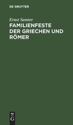 Familienfeste der Griechen und Römer de Ernst Samter