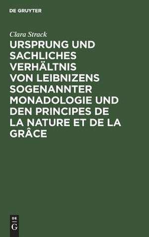 Ursprung und sachliches Verhältnis von Leibnizens sogenannter Monadologie und den Principes de la nature et de la grâce: Teil 1.: Die Entstehungsgeschichte der beiden Abhandlungen de Clara Strack