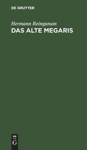 Das alte Megaris: ein Beitrag zur Alterthumskunde Griechenlands de Hermann Reinganum